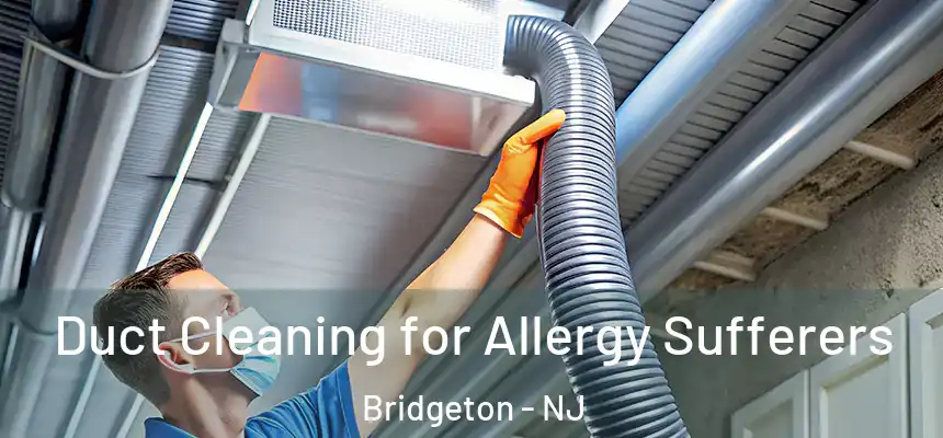  Duct Cleaning for Allergy Sufferers Bridgeton - NJ