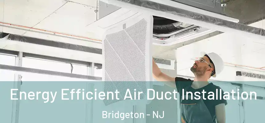  Energy Efficient Air Duct Installation Bridgeton - NJ